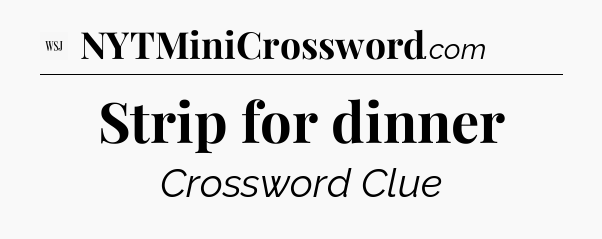 Strip for dinner - WSJ Crossword