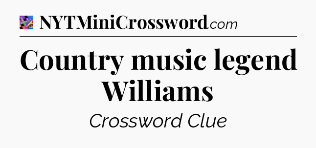 Country music legend Williams Crossword Clue