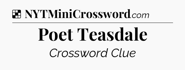 Solution: Poet Teasdale - NYT Crossword