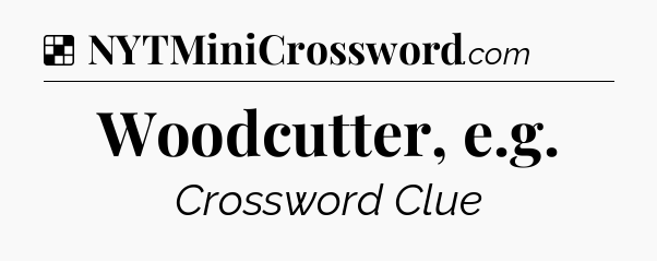 Solution: Woodcutter, e.g - NYT Crossword