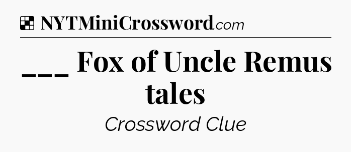 Solution: ___ Fox of Uncle Remus tales - NYT Crossword