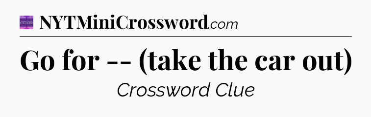 Go for -- (take the car out) - Thomas Joseph Crossword