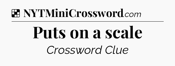 Solution: Puts on a scale - NYT Crossword