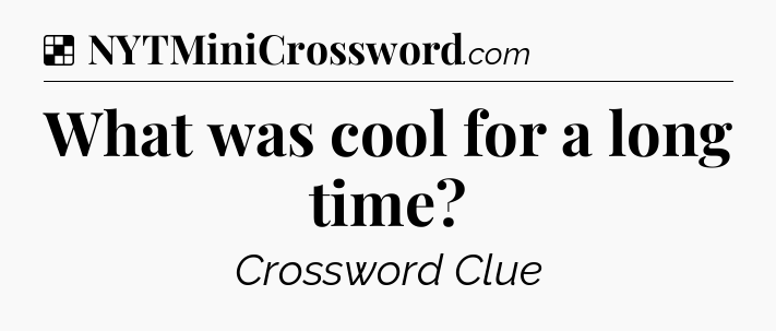 Solution: What was cool for a long time - NYT Crossword
