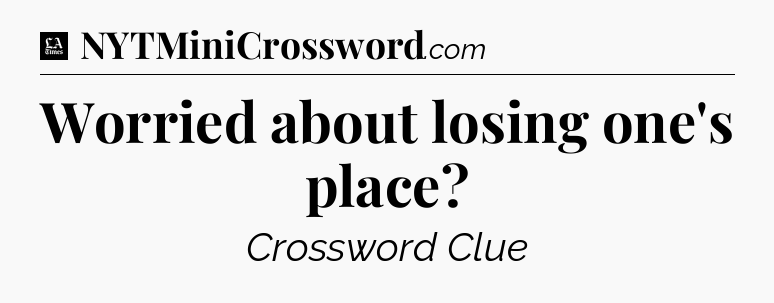 Worried about losing one's place - LA Times Crossword