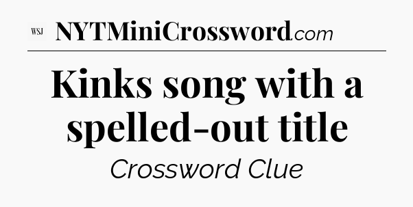 Kinks song with a spelled-out title - WSJ Crossword