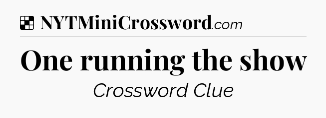 Solution: One running the show - NYT Crossword