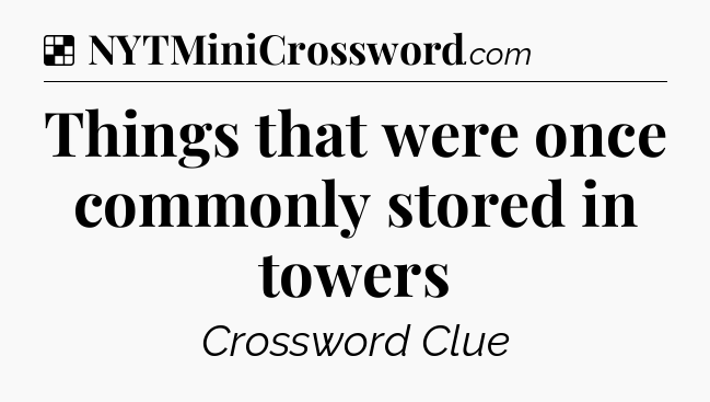 Solution: Things that were once commonly stored in towers - NYT Crossword