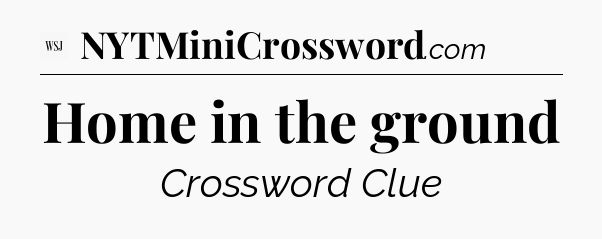 Home in the ground - WSJ Crossword