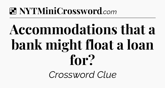 Solution: Accommodations that a bank might float a loan for - NYT Crossword