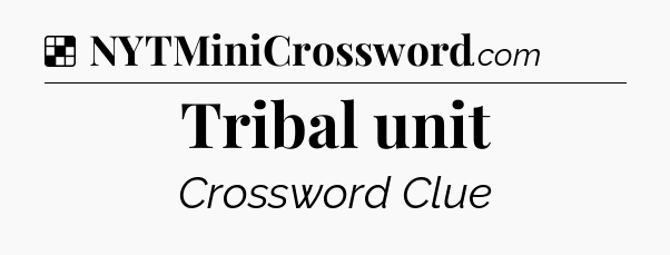 Solution: Tribal unit - NYT Crossword