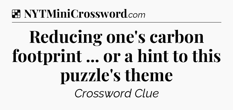 Solution: Reducing one's carbon footprint ... or a hint to this puzzle's theme - NYT Crossword