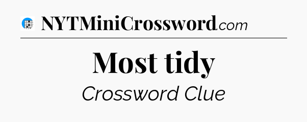 Most tidy Crossword Clue