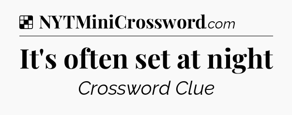 Solution: It's often set at night - NYT Crossword