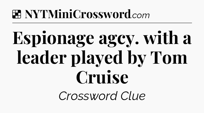 Solution: Espionage agcy. with a leader played by Tom Cruise - NYT Crossword