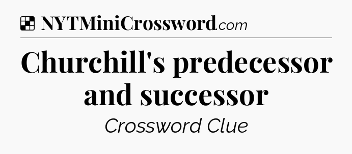 Solution: Churchill's predecessor and successor - NYT Crossword