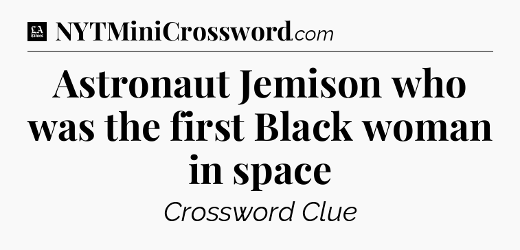Astronaut Jemison who was the first Black woman in space - LA Times Crossword