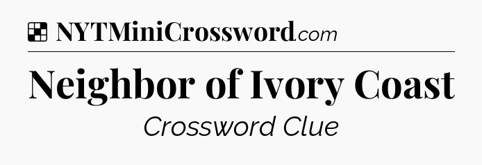 Solution: Neighbor of Ivory Coast - NYT Crossword