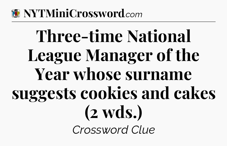 Three-time National League Manager of the Year whose surname suggests cookies and cakes (2 wds.) Crossword Clue