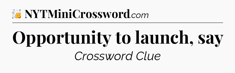 Opportunity to launch, say - 7 Little Words