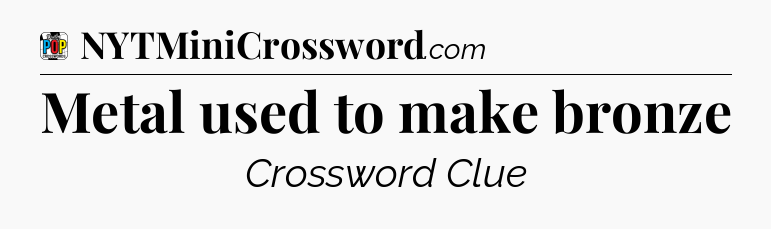 Metal used to make bronze Crossword Clue