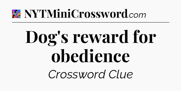 Dog's reward for obedience Crossword Clue