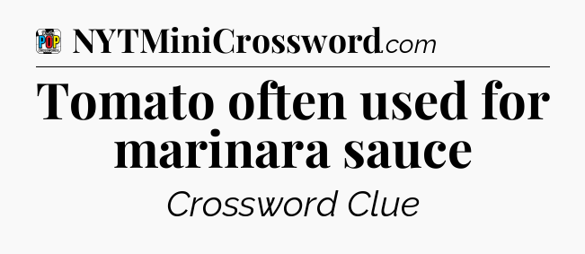 Tomato often used for marinara sauce Crossword Clue