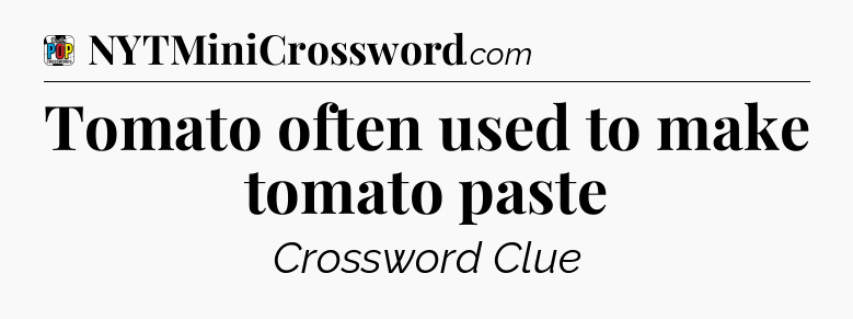 Tomato often used to make tomato paste Crossword Clue