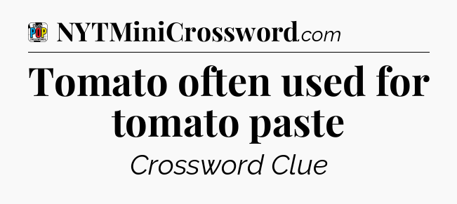 Tomato often used for tomato paste Crossword Clue