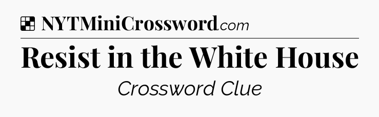 Solution: Resist in the White House - NYT Crossword