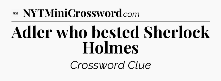 Adler who bested Sherlock Holmes - WSJ Crossword
