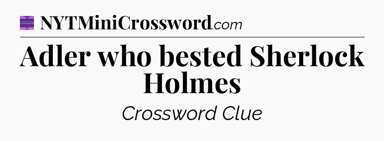Adler who bested Sherlock Holmes - Thomas Joseph Crossword