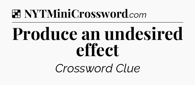 Solution: Produce an undesired effect - NYT Crossword
