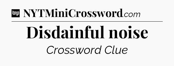 Disdainful noise Crossword Clue