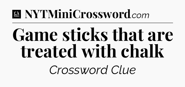 Game sticks that are treated with chalk - LA Times Crossword