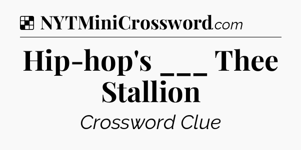 Solution: Hip-hop's ___ Thee Stallion - NYT Crossword