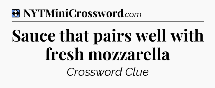 Solution: Sauce that pairs well with fresh mozzarella - NYT Mini Crossword