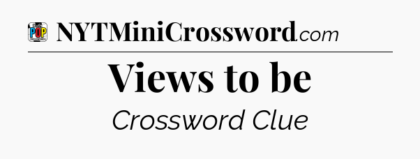 Views to be Crossword Clue