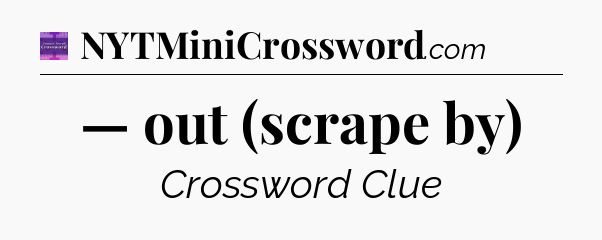 — out (scrape by) - Thomas Joseph Crossword