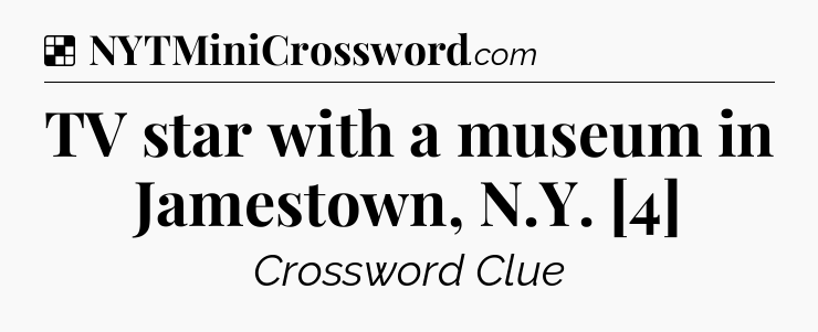 Solution: TV star with a museum in Jamestown, N.Y. [4] - NYT Crossword