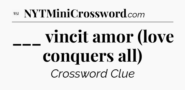 ___ vincit amor  (love conquers all) - WSJ Crossword