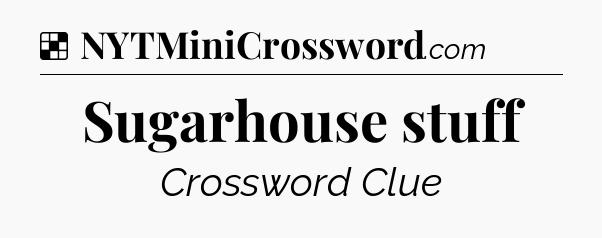 Solution: Sugarhouse stuff - NYT Crossword