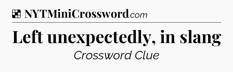 Solution: Left unexpectedly, in slang - NYT Crossword