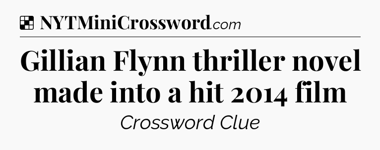 Solution: Gillian Flynn thriller novel made into a hit 2014 film - NYT Crossword