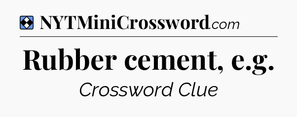Solution: Rubber cement, e.g - NYT Mini Crossword