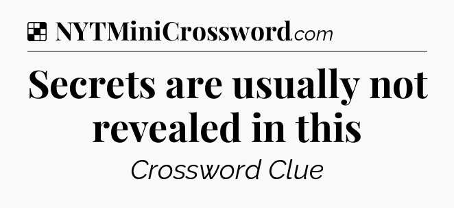 Solution: Secrets are usually not revealed in this - NYT Crossword