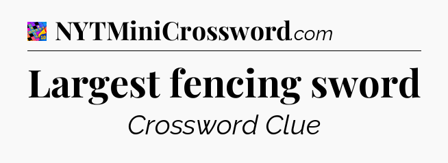 Largest fencing sword Crossword Clue