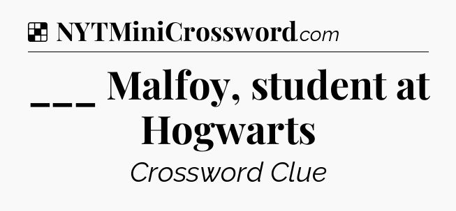 Solution: ___ Malfoy, student at Hogwarts - NYT Crossword