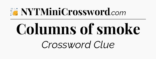 Columns of smoke - 7 Little Words