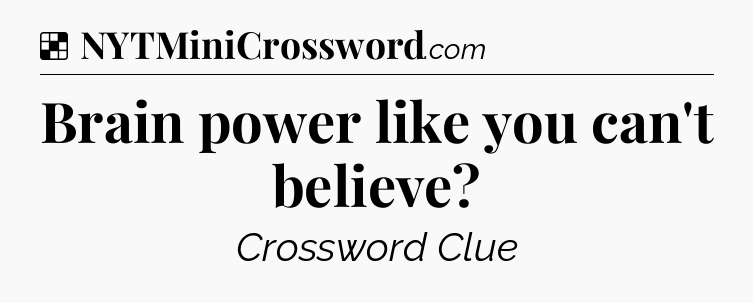 Solution: Brain power like you can't believe - NYT Crossword